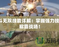 北斗無(wú)雙技能詳解：掌握強(qiáng)力技能，稱霸戰(zhàn)場(chǎng)！