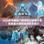 2024年電腦熱門(mén)網(wǎng)游排行榜前十名：探索最火爆游戲的背后魅力