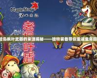 冒險島楓葉武器的來源揭秘——獨特裝備帶你重返童年回憶！