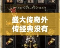盛大傳奇外傳經(jīng)典沒有任務(wù)？揭秘“盛大傳奇外傳”真相，帶你重溫經(jīng)典！