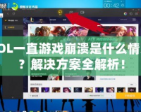 LOL一直游戲崩潰是什么情況？解決方案全解析！