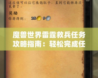 魔獸世界雷霆救兵任務(wù)攻略指南：輕松完成任務(wù)，獲取豐厚獎(jiǎng)勵(lì)