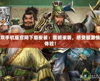 猛將無(wú)雙手機(jī)版官網(wǎng)下載安裝：震撼來(lái)襲，感受最激情的戰(zhàn)斗體驗(yàn)！