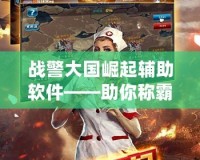 戰(zhàn)警大國崛起輔助軟件——助你稱霸全球游戲舞臺(tái)