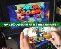 有手機(jī)版的QQ游戲大廳嗎？暢享全新移動游戲體驗！