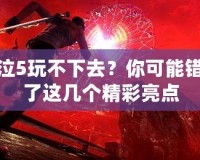 鬼泣5玩不下去？你可能錯過了這幾個精彩亮點(diǎn)