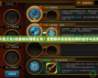 火炬之光2技能模擬器怎么用？全面解析技能模擬器的操作與應(yīng)用