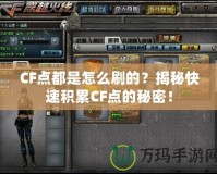 CF點(diǎn)都是怎么刷的？揭秘快速積累CF點(diǎn)的秘密！
