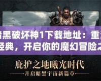 暗黑破壞神1下載地址：重溫經(jīng)典，開啟你的魔幻冒險之旅