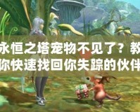 永恒之塔寵物不見了？教你快速找回你失蹤的伙伴！