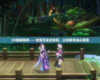 3D橫版網(wǎng)游——全新沉浸式體驗，讓你暢享指尖冒險
