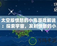 太空版憤怒的小鳥游戲解說：探索宇宙，發(fā)射憤怒的小鳥，挑戰(zhàn)極限樂趣！
