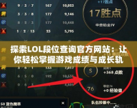 探索LOL段位查詢官方網(wǎng)站：讓你輕松掌握游戲成績(jī)與成長(zhǎng)軌跡