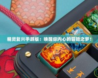 精靈復(fù)興手游版：喚醒你內(nèi)心的冒險(xiǎn)之夢！
