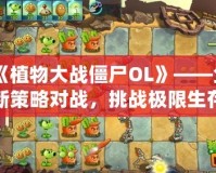 《植物大戰(zhàn)僵尸OL》——全新策略對(duì)戰(zhàn)，挑戰(zhàn)極限生存！