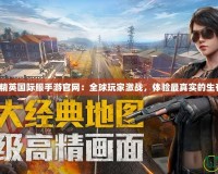 《和平精英國際服手游官網(wǎng)：全球玩家激戰(zhàn)，體驗(yàn)最真實(shí)的生存競技》