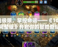挑戰(zhàn)極限，掌控命運(yùn)——《100地牢完整版》開啟你的冒險新紀(jì)元