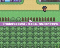 《口袋妖怪究極綠寶石》：重溫經(jīng)典，捕捉無限的冒險之旅