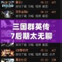 三國(guó)群英傳7后期太無(wú)聊？如何打破枯燥感，重新點(diǎn)燃游戲激情！