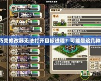 魔導(dǎo)巧殼修改器無法打開目標(biāo)進程？可能是這幾種原因！