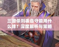 三國(guó)殺劉表自守能用什么牌？深度解析與策略推薦