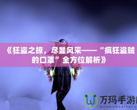 《狂盜之掠，盡顯風(fēng)采——“瘋狂盜賊的口罩”全方位解析》