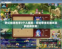 夢(mèng)幻結(jié)拜名字3個(gè)人搞笑：給你帶來無限歡笑的結(jié)拜創(chuàng)意！