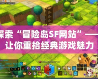 探索“冒險島SF網(wǎng)站”——讓你重拾經(jīng)典游戲魅力