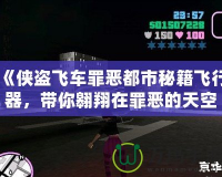 《俠盜飛車罪惡都市秘籍飛行器，帶你翱翔在罪惡的天空》