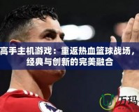灌籃高手主機(jī)游戲：重返熱血籃球戰(zhàn)場，體驗(yàn)經(jīng)典與創(chuàng)新的完美融合