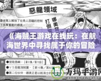 《海賊王游戲在線玩：在航海世界中尋找屬于你的冒險！》