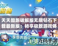 天天酷跑破解版無(wú)限鉆石下載最新版：暢享極致游戲體驗(yàn)