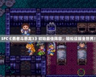 SFC《勇者斗惡龍3》初始最佳陣容，輕松征服全世界！