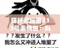 貓撲論壇第233號(hào)表情包：網(wǎng)絡(luò)文化的經(jīng)典符號(hào)與幽默魅力