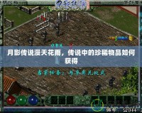 月影傳說(shuō)漫天花雨，傳說(shuō)中的珍稀物品如何獲得