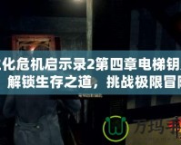 生化危機(jī)啟示錄2第四章電梯鑰匙：解鎖生存之道，挑戰(zhàn)極限冒險(xiǎn)