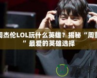 周杰倫LOL玩什么英雄？揭秘“周董”最愛的英雄選擇
