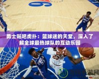 勇士貼吧虎撲：籃球迷的天堂，深入了解全球最熱球隊(duì)的互動(dòng)樂園