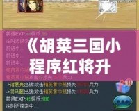 《胡萊三國小程序紅將升級材料圖，助你輕松提升英雄實(shí)力》
