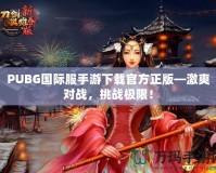 PUBG國(guó)際服手游下載官方正版—激爽對(duì)戰(zhàn)，挑戰(zhàn)極限！