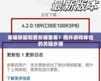 英雄聯(lián)盟配置在哪里看？提升游戲體驗(yàn)的關(guān)鍵步驟