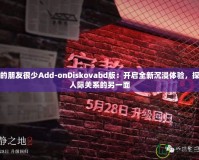 我的朋友很少Add-onDiskovabd版：開啟全新沉浸體驗，探索人際關(guān)系的另一面