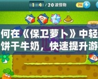 如何在《保衛(wèi)蘿卜》中輕松刷餅干牛奶，快速提升游戲體驗