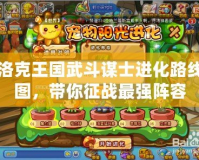 洛克王國武斗謀士進化路線圖，帶你征戰(zhàn)最強陣容