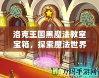 洛克王國黑魔法教室寶箱，探索魔法世界的奇幻之旅