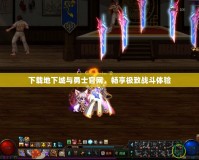 下載地下城與勇士官網(wǎng)，暢享極致戰(zhàn)斗體驗(yàn)