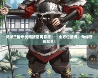 靈犀三國(guó)志戰(zhàn)略版官網(wǎng)客服——全方位服務(wù)，助你智勇雙全！