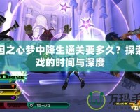 王國之心夢(mèng)中降生通關(guān)要多久？探索游戲的時(shí)間與深度