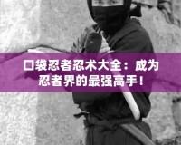 口袋忍者忍術(shù)大全：成為忍者界的最強(qiáng)高手！