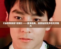 《仙劍奇?zhèn)b傳1攻略》——重溫經(jīng)典，探索仙劍世界的無盡魅力